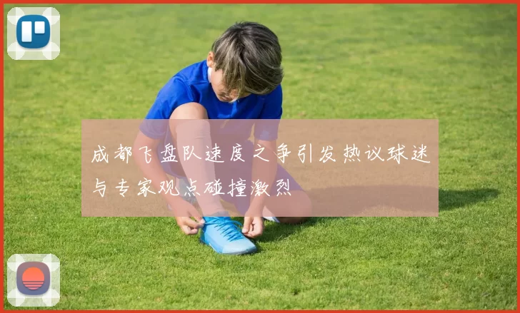 成都飞盘队速度之争引发热议球迷与专家观点碰撞激烈