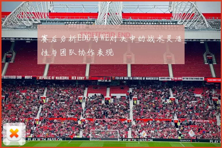 赛后分析EDG与WE对决中的战术灵活性与团队协作表现