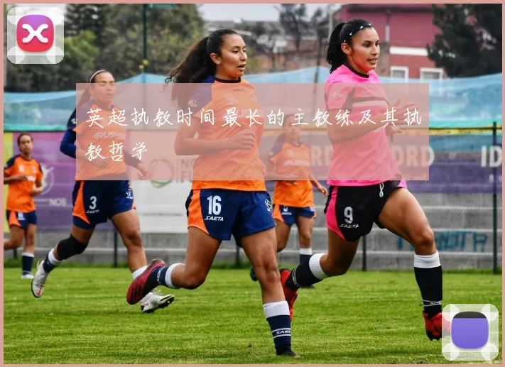 英超执教时间最长的主教练及其执教哲学