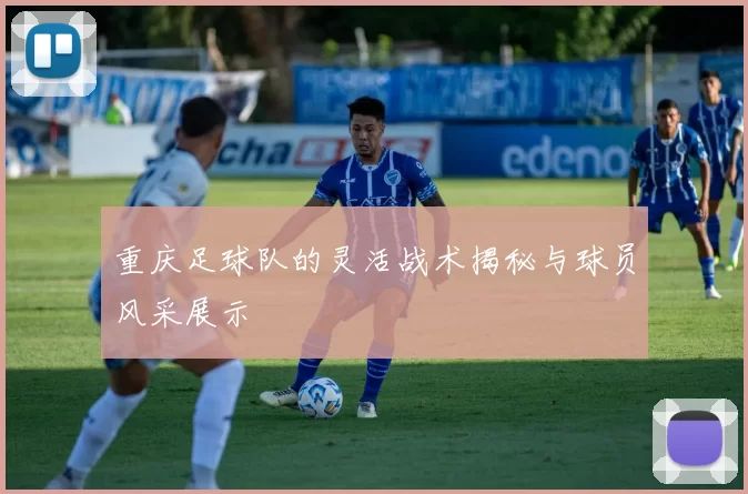 重庆足球队的灵活战术揭秘与球员风采展示