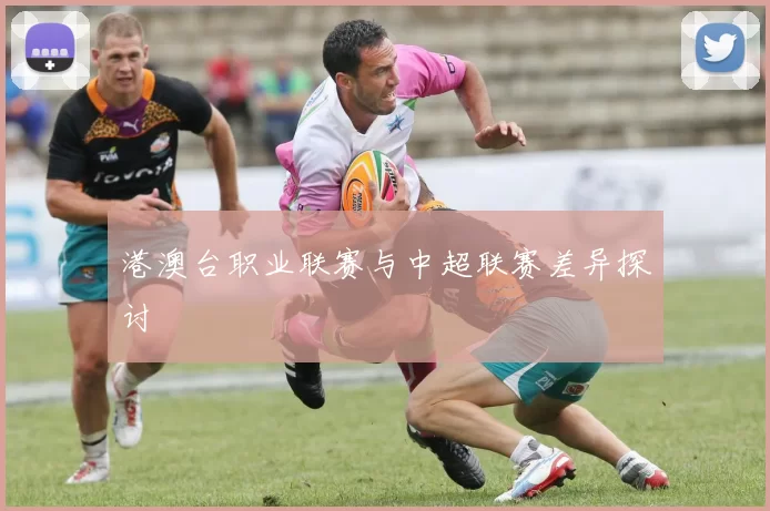港澳台职业联赛与中超联赛差异探讨
