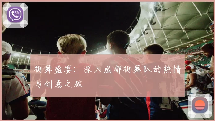 街舞盛宴：深入成都街舞队的热情与创意之旅